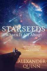 9781950608515-1950608514-Starseeds What's It All About?: The Fast Track to Mastering Ascension