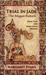 9780978907617-0978907612-Trial in Jade: The Mayan Return (Maya Earth Trilogy)