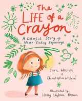 9781611809770-1611809770-The Life of a Crayon: A Colorful Story of Never-Ending Beginnings