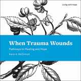 9781506434254-1506434258-When Trauma Wounds: Pathways to Healing and Hope (Living With Hope, 7)