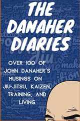 9781077124554-1077124554-The Danaher Diaries: Over 100 of John Danaher's Musings on Jiu-Jitsu, Kaizen, Training, and Living