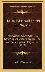 9781165734610-1165734613-The Tailed Headhunters Of Nigeria: An Account Of An Official's Seven Years' Experiences In The Northern Nigerian Pagan Belt (1912)