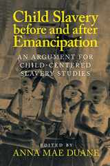 9781107566705-1107566703-Child Slavery before and after Emancipation: An Argument for Child-Centered Slavery Studies (Slaveries since Emancipation)