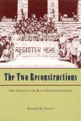 9780226845289-0226845281-The Two Reconstructions: The Struggle for Black Enfranchisement (American Politics and Political Economy Series)