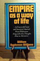 9780195027662-0195027663-Empire as a Way of Life: An Essay on the Causes and Character of America's Present Predicament Along With a Few Thoughts About an Alternative