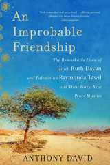 9781948924177-194892417X-An Improbable Friendship: The Remarkable Lives of Israeli Ruth Dayan and Palestinian Raymonda Tawil and Their Forty-Year Peace Mission