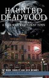 9781540206077-1540206076-Haunted Deadwood: A True Wild West Ghost Town
