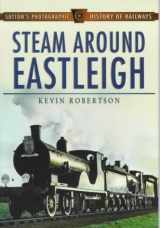 9780750916509-0750916508-Steam Around Eastleigh (Sutton's Photographic History of Railways)