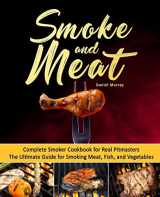 9781719596848-1719596840-Smoke and Meat: Complete Smoker Cookbook for Real Pitmasters, The Ultimate Guide for Smoking Meat, Fish, and Vegetables