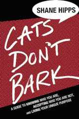 9781455522033-1455522031-Cats Don't Bark: A Guide to Knowing Who You Are, Accepting Who You Are Not, and Living Your Unique Purpose