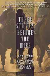 9780786886227-0786886226-Three Strides Before the Wire: The Dark and Beautiful World of Horse Racing