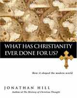 9780830833283-0830833285-What Has Christianity Ever Done for Us?: How It Shaped the Modern World