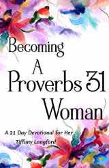 9781548867836-1548867837-Becoming a Proverbs 31 Woman: A 21 Day Devotional for Her