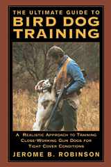9781592281619-1592281613-The Ultimate Guide to Bird Dog Training: A Realistic Approach to Training Close-Working Gun Dogs for Tight Cover Conditions