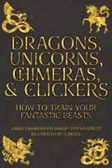9781631650161-1631650165-Dragons, Unicorns, Chimeras, and Clickers: How To Train Your Fantastic Beasts (Training Great Dogs)