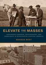 9780271086095-0271086092-Elevate the Masses: Alexander Gardner, Photography, and Democracy in Nineteenth-Century America