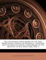 9781148129501-1148129502-The Centennial Anniversary of the First Presbyterian Church of Knoxville, Tennessee: And the Semi-Centennial Anniversary of the Ministry of Rev. James Park, Part 4