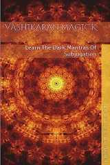 9781516845965-151684596X-Vashikaran Magick: Learn The Dark Mantras of Subjugation (Mantra Magick Series)