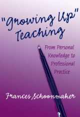 9780807742709-0807742708-"Growing Up" Teaching: From Personal Knowledge to Professional Practice