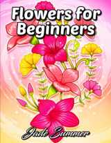 9781981784073-1981784071-Flowers for Beginners: An Adult Coloring Book with Fun, Easy, and Relaxing Coloring Pages (Easy Coloring Books)