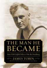 9780743265157-0743265157-The Man He Became: How FDR Defied Polio to Win the Presidency