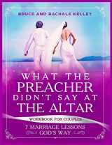 9781732844407-1732844402-What The Preacher Didn't Say At The Altar : 7 Marriage Lessons Gods Way: Workbook for Couples