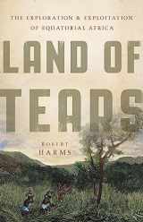 9780465028634-0465028632-Land of Tears: The Exploration and Exploitation of Equatorial Africa