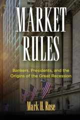 9780812251029-0812251024-Market Rules: Bankers, Presidents, and the Origins of the Great Recession (American Business, Politics, and Society)