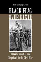 9780809325467-0809325462-Black Flag Over Dixie: Racial Atrocities and Reprisals in the Civil War