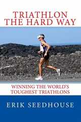 9781492228714-1492228710-Triathlon the hard way: Winning the world's toughest triathlons