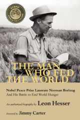 9781935764137-1935764136-The Man Who Fed the World: Nobel Peace Prize Laureate Norman Borlaug and His Battle to End World Hunger