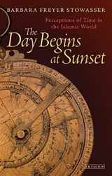9781780765426-1780765428-The Day Begins at Sunset: Perceptions of Time in the Islamic World (Library of Middle East History)