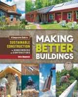 9780865717060-0865717060-Making Better Buildings: A Comparative Guide to Sustainable Construction for Homeowners and Contractors