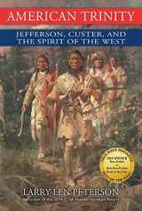 9781591521884-1591521882-American Trinity: Jefferson, Custer, and the Spirit of the West