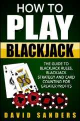 9781537303208-1537303201-How To Play Blackjack: The Guide to Blackjack Rules, Blackjack Strategy and Card Counting for Greater Profits