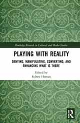9781032154640-1032154640-Playing with Reality: Denying, Manipulating, Converting, and Enhancing What Is There (Routledge Research in Cultural and Media Studies)