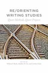 9781607328179-1607328178-Re/Orienting Writing Studies: Queer Methods, Queer Projects