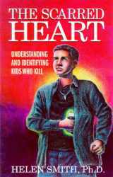 9780615112237-0615112234-The Scarred Heart: Understanding and Identifying Kids Who Kill