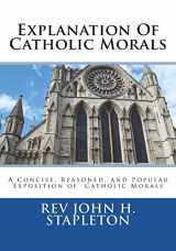9781723116216-1723116211-Explanation Of Catholic Morals: A Concise, Reasoned, and Popular Exposition of Catholic Morals