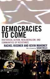 9780739111048-0739111043-Democracies to Come: Rhetorical Action, Neoliberalism, and Communities of Resistance (Cultural Studies/Pedagogy/Activism)