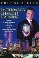 9780971695825-0971695822-Emotionally Charged Learning: Secrets to Competitive Advantages for the Second Half of the Knowledge/Entertainment-Based Economy