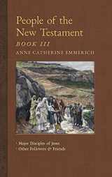 9781621383703-1621383709-People of the New Testament, Book III: Major Disciples of Jesus & Other Followers & Friends (New Light on the Visions of Anne C. Emmerich)