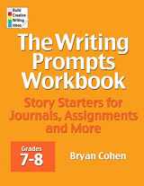 9780985482237-0985482230-The Writing Prompts Workbook, Grades 7-8: Story Starters for Journals, Assignments and More