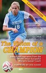 9781635617832-1635617839-The Vision Of A Champion: Advice And Inspiration From The World's Most Successful Women's Soccer Coach