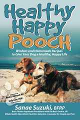 9780977293742-0977293742-Healthy Happy Pooch: Wisdom and Homemade Recipes to Give Your Dog a Healthy, Happy Life