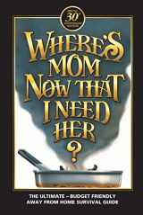 9781885348043-1885348045-Where's Mom Now That I Need Her?: Surviving Away from Home