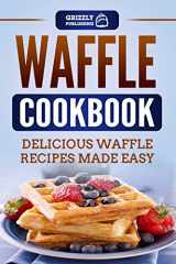 9781790670789-1790670780-Waffle Cookbook: Delicious Waffle Recipes Made Easy