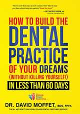 9781599325217-1599325217-How To Build The Dental Practice Of Your Dreams: (Without Killing Yourself!) In Less Than 60 Days