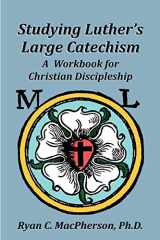9780983568117-0983568111-Studying Luther's Large Catechism: A Workbook for Christian Discipleship