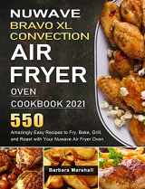 9781803207346-1803207345-NuWave Bravo XL Convection Air Fryer Oven Cookbook 2021: 550 Amazingly Easy Recipes to Fry@@ Bake@@ Grill@@ and Roast with Your Nuwave Air Fryer Oven